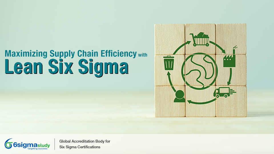 Maximizing Supply Chain Efficiency with Lean Six Sigma